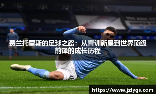 费兰托雷斯的足球之路：从青训新星到世界顶级前锋的成长历程